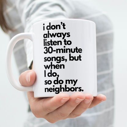 I Don't Always Listen To 30-Minute Songs, But When I Do, So Do My Neighbors Mug